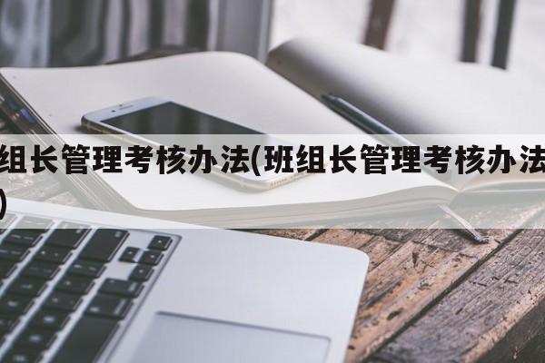 班组长管理考核办法(班组长管理考核办法最新)